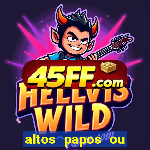 altos papos ou autos papos